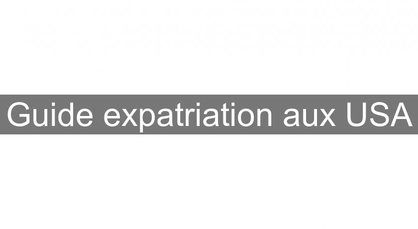 Guide expatriation aux USA Guide expatriation aux USA