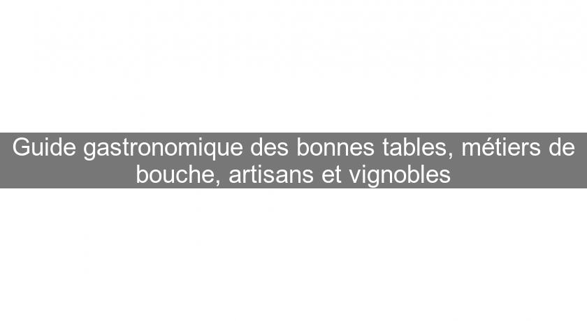Guide gastronomique des bonnes tables, métiers de bouche, artisans et vignobles Guide gastronomique des bonnes tables, métiers de bouche, artisans et vignobles