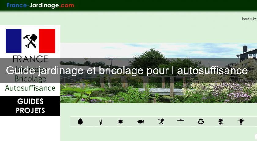 Guide jardinage et bricolage pour l'autosuffisance Guide jardinage et bricolage pour l'autosuffisance