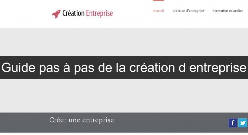 Guide pas à pas de la création d'entreprise Guide pas à pas de la création d'entreprise
