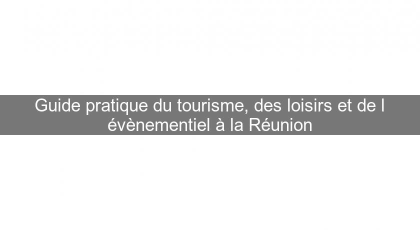 Guide pratique du tourisme, des loisirs et de l'évènementiel à la Réunion