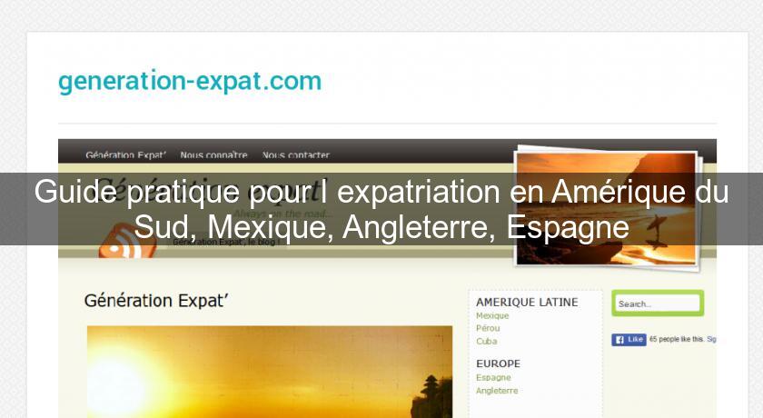 Guide pratique pour l'expatriation en Amérique du Sud, Mexique, Angleterre, Espagne Guide pratique pour l'expatriation en Amérique du Sud, Mexique, Angleterre, Espagne