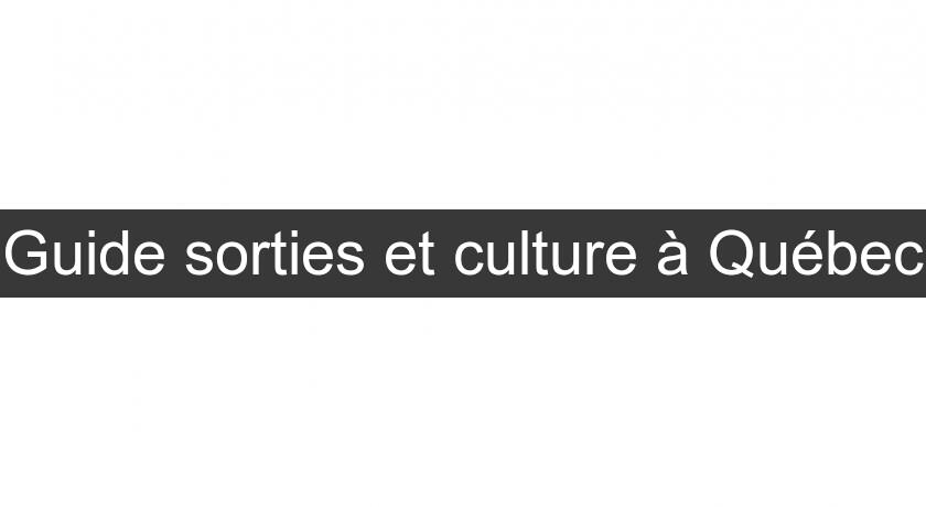 Guide sorties et culture à Québec Guide sorties et culture à Québec