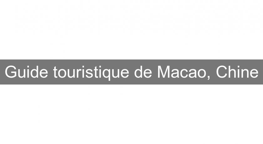 Guide touristique de Macao, Chine Guide touristique de Macao, Chine