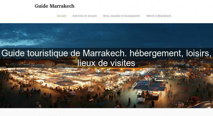 Guide touristique de Marrakech. hébergement, loisirs, lieux de visites Guide touristique de Marrakech. hébergement, loisirs, lieux de visites