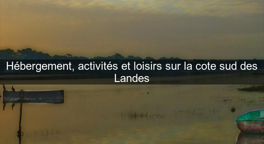 Hébergement, activités et loisirs sur la cote sud des Landes Hébergement, activités et loisirs sur la cote sud des Landes