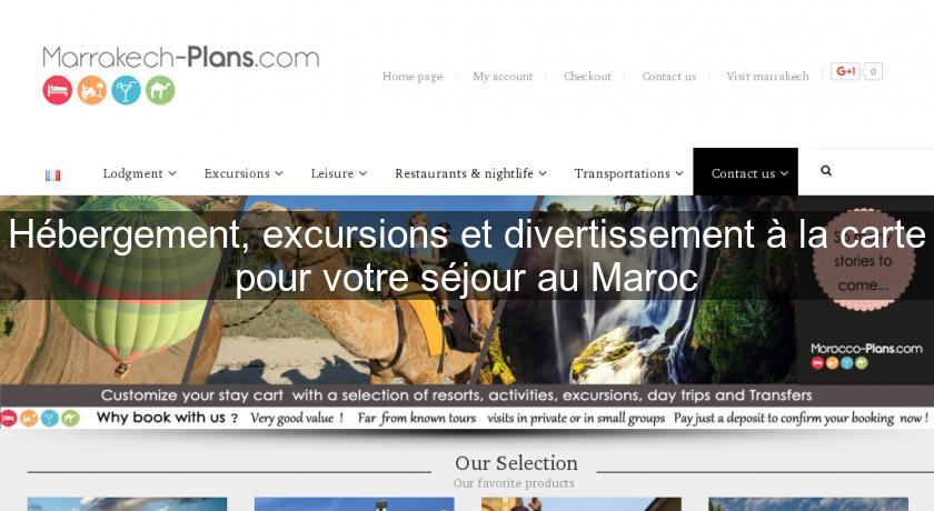Hébergement, excursions et divertissement à la carte pour votre séjour au Maroc Hébergement, excursions et divertissement à la carte pour votre séjour au Maroc