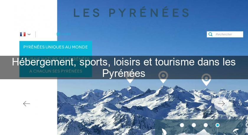 Hébergement, sports, loisirs et tourisme dans les Pyrénées