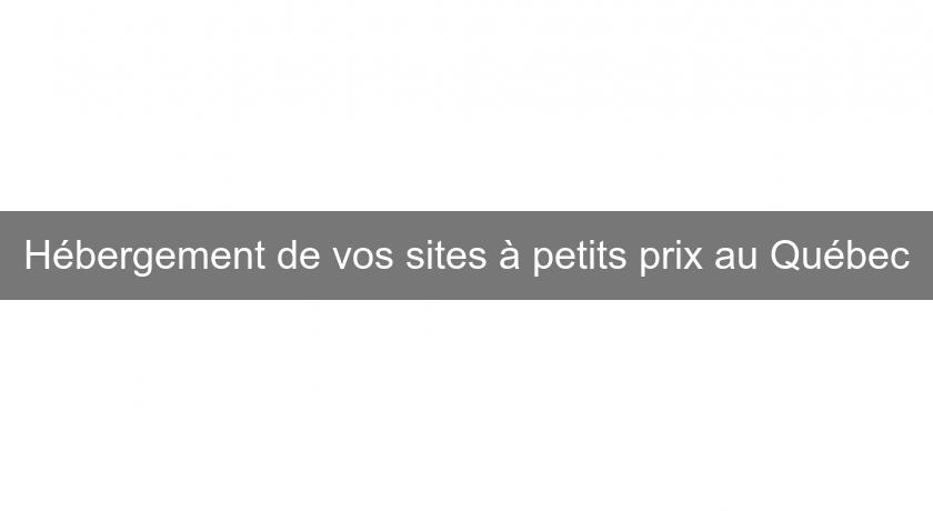 Hébergement de vos sites à petits prix au Québec