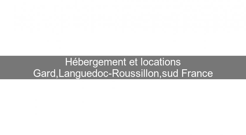 Hébergement et locations Gard,Languedoc-Roussillon,sud France