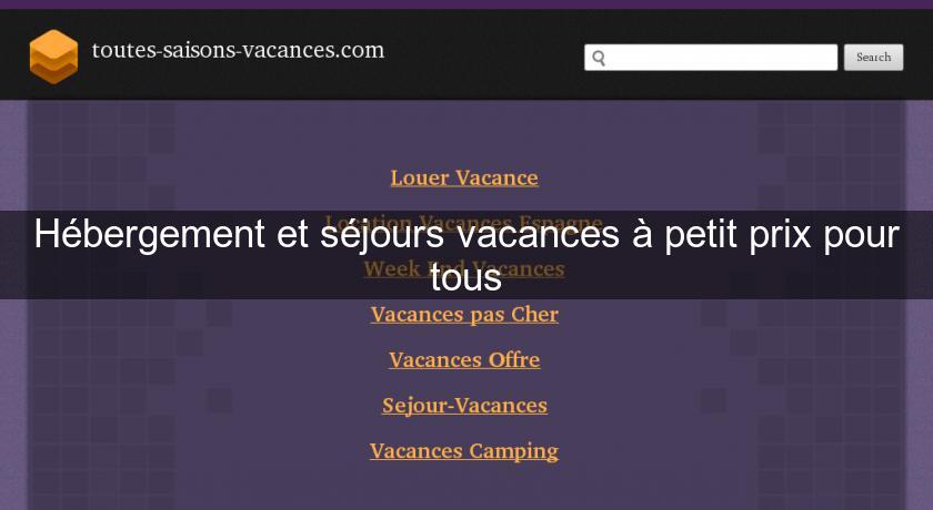 Hébergement et séjours vacances à petit prix pour tous Hébergement et séjours vacances à petit prix pour tous