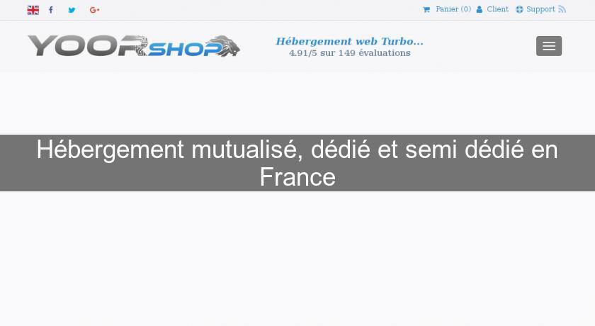 Hébergement mutualisé, dédié et semi dédié en France Hébergement mutualisé, dédié et semi dédié en France