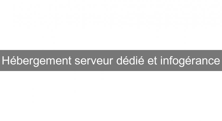 Hébergement serveur dédié et infogérance Hébergement serveur dédié et infogérance