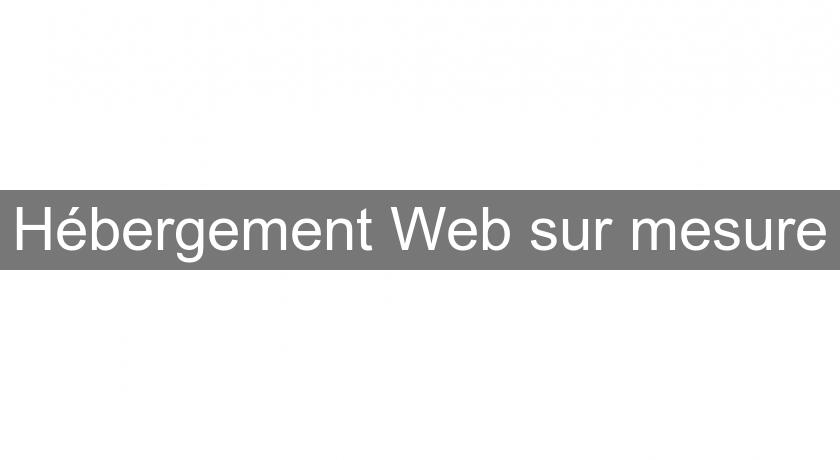 Hébergement Web sur mesure Hébergement Web sur mesure