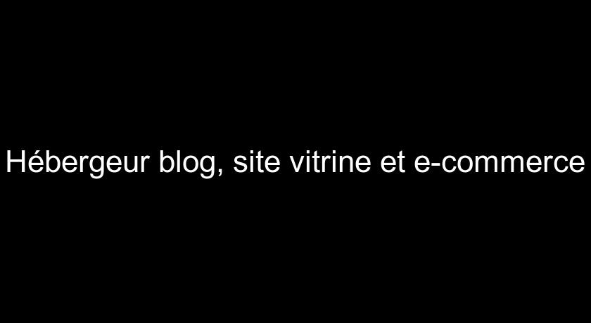 Hébergeur blog, site vitrine et e-commerce Hébergeur blog, site vitrine et e-commerce