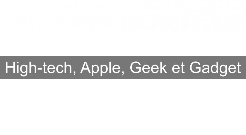 High-tech, Apple, Geek et Gadget