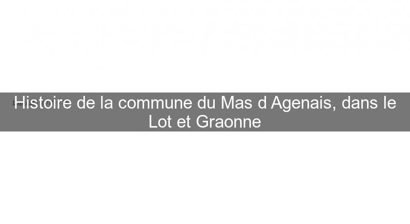 Histoire de la commune du Mas d'Agenais, dans le Lot et Graonne Histoire de la commune du Mas d'Agenais, dans le Lot et Graonne