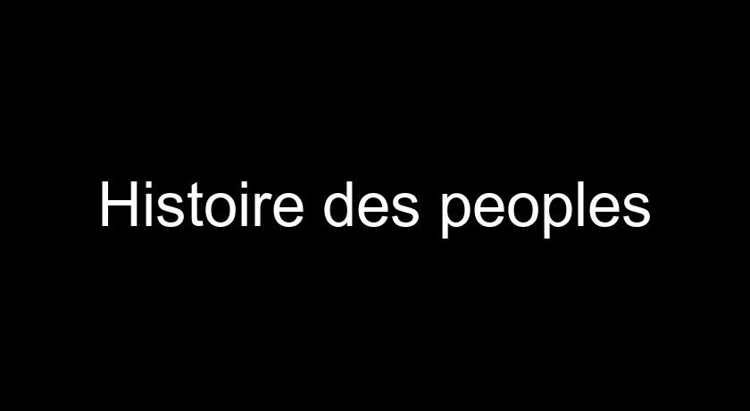 Histoire des peoples Histoire des peoples