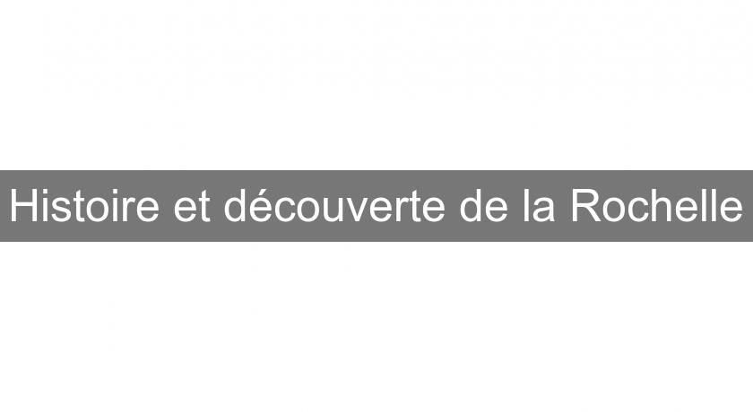 Histoire et découverte de la Rochelle Histoire et découverte de la Rochelle
