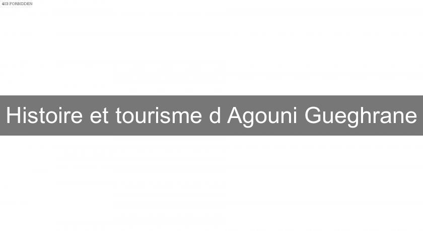 Histoire et tourisme d'Agouni Gueghrane Histoire et tourisme d'Agouni Gueghrane