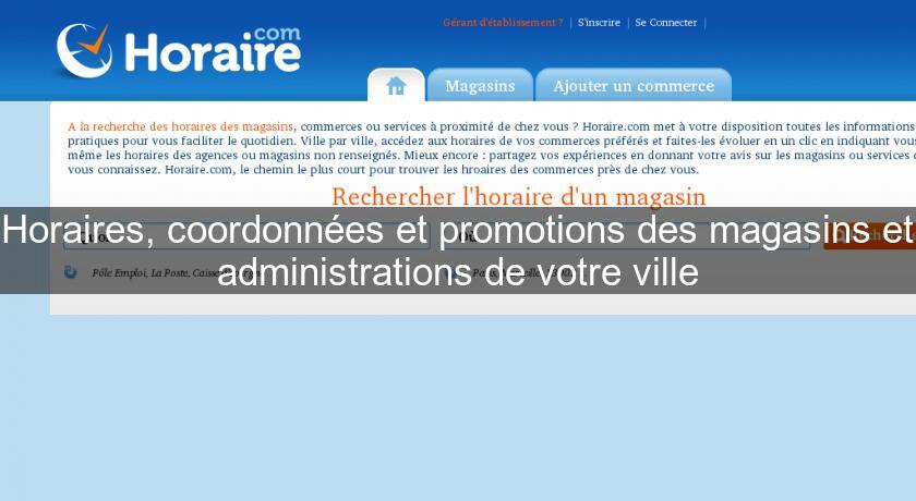 Horaires, coordonnées et promotions des magasins et administrations de votre ville Horaires, coordonnées et promotions des magasins et administrations de votre ville