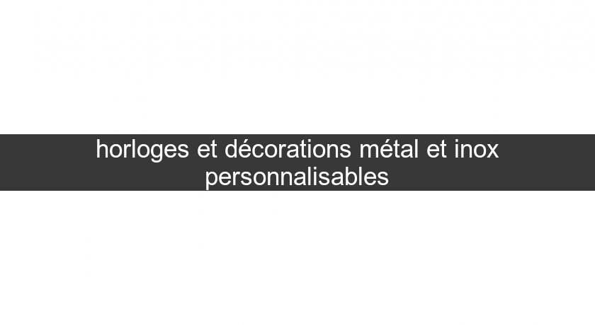 horloges et décorations métal et inox personnalisables