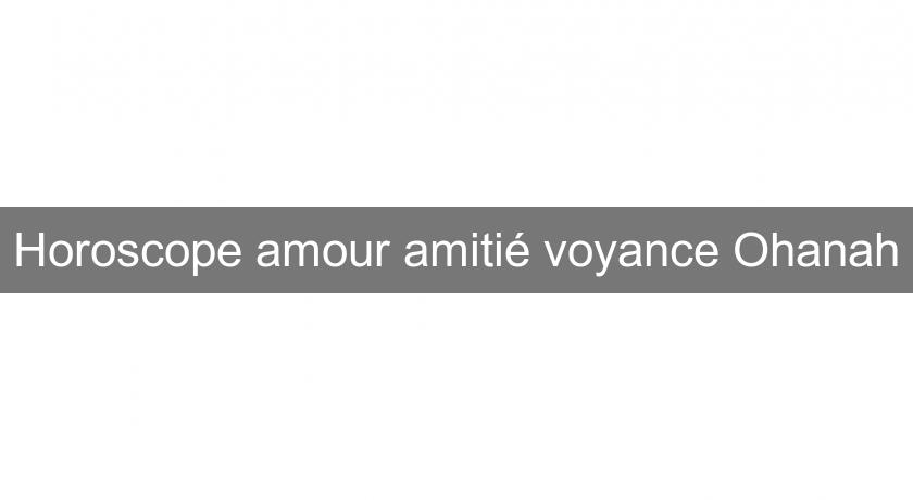 Horoscope amour amitié voyance Ohanah Horoscope amour amitié voyance Ohanah