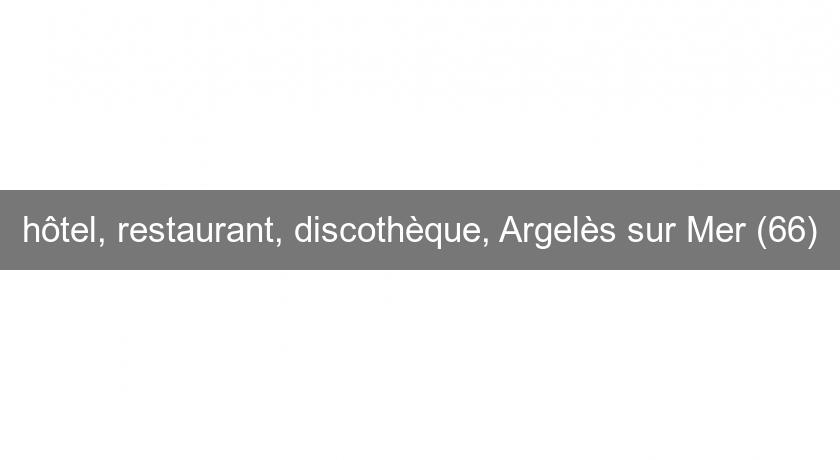 hôtel, restaurant, discothèque, Argelès sur Mer (66)