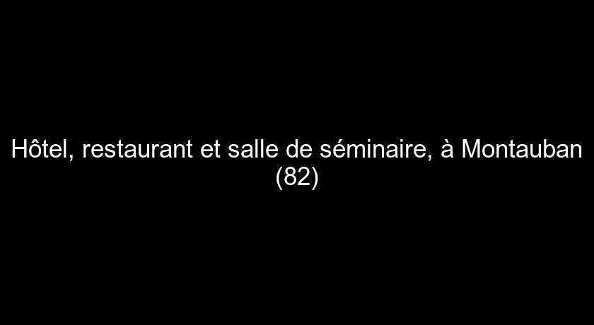 Hôtel, restaurant et salle de séminaire, à Montauban (82)
