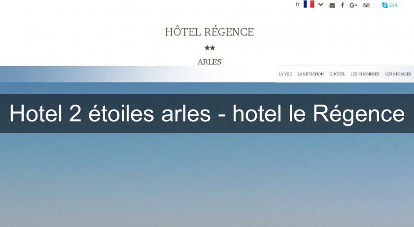 Hotel 2 étoiles arles - hotel le Régence