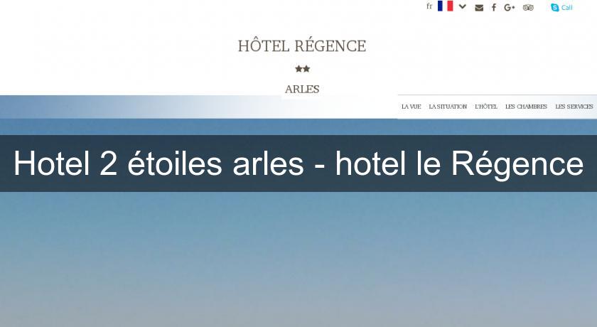 Hotel 2 étoiles arles - hotel le Régence Hotel 2 étoiles arles - hotel le Régence