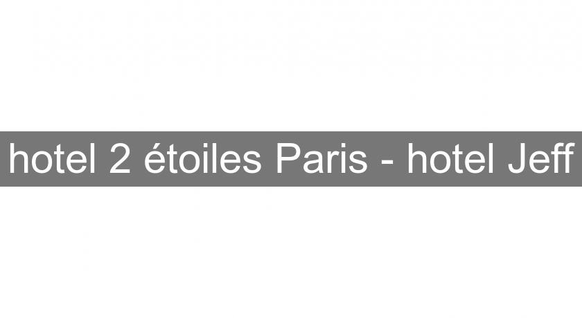 hotel 2 étoiles Paris - hotel Jeff hotel 2 étoiles Paris - hotel Jeff