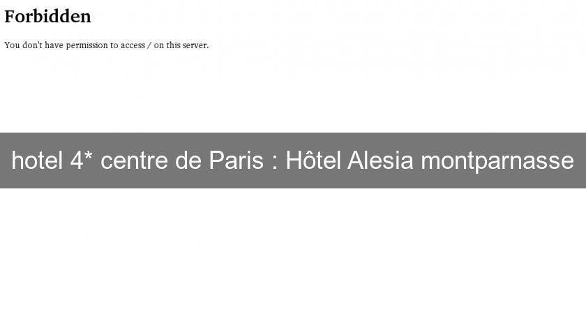 hotel 4* centre de Paris : Hôtel Alesia montparnasse