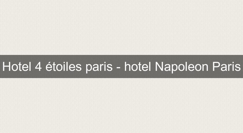 Hotel 4 étoiles paris - hotel Napoleon Paris Hotel 4 étoiles paris - hotel Napoleon Paris
