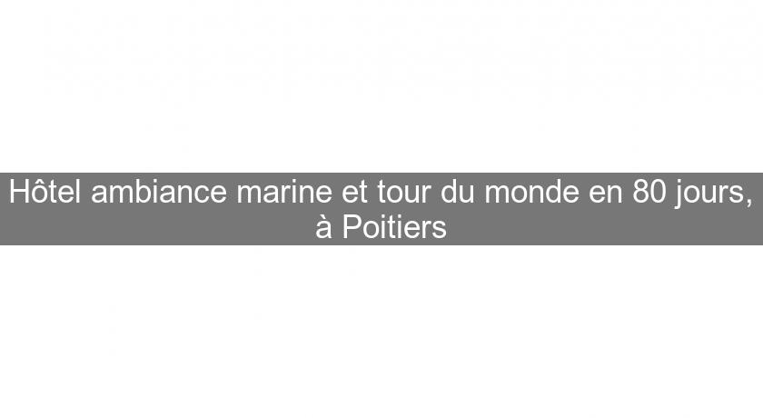 Hôtel ambiance marine et tour du monde en 80 jours, à Poitiers Hôtel ambiance marine et tour du monde en 80 jours, à Poitiers