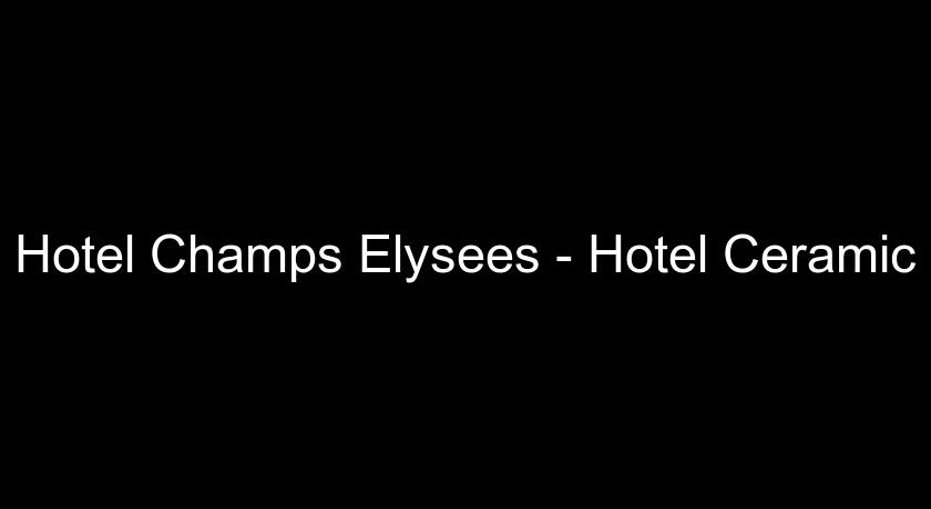 Hotel Champs Elysees - Hotel Ceramic Hotel Champs Elysees - Hotel Ceramic