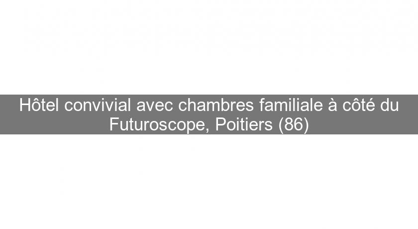 Hôtel convivial avec chambres familiale à côté du Futuroscope, Poitiers (86) Hôtel convivial avec chambres familiale à côté du Futuroscope, Poitiers (86)