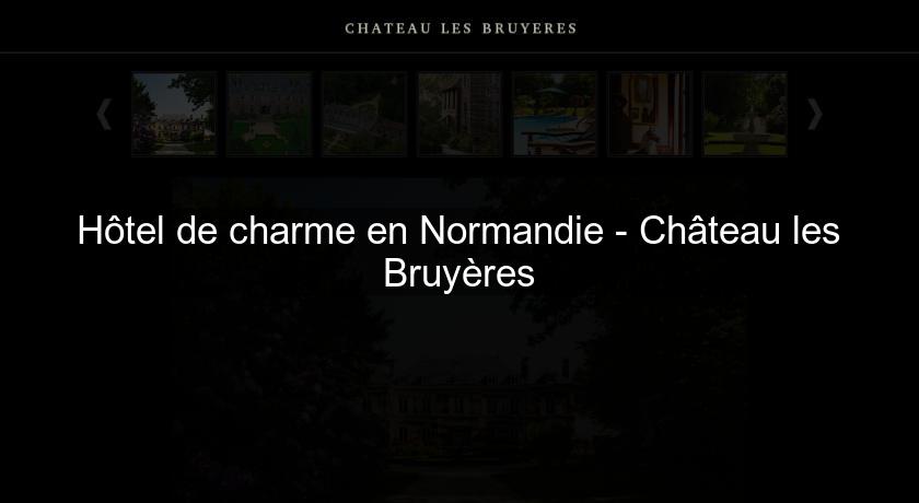 Hôtel de charme en Normandie - Château les Bruyères Hôtel de charme en Normandie - Château les Bruyères