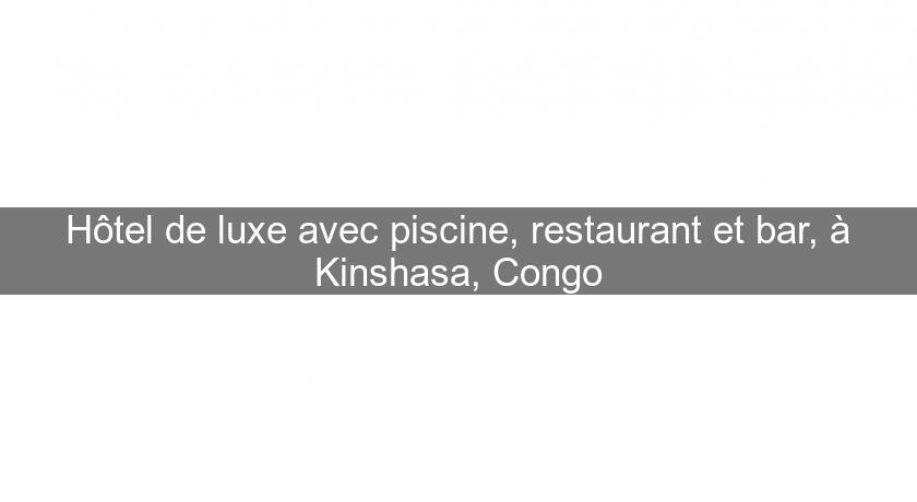 Hôtel de luxe avec piscine, restaurant et bar, à Kinshasa, Congo Hôtel de luxe avec piscine, restaurant et bar, à Kinshasa, Congo