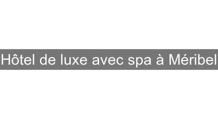 Hôtel de luxe avec spa à Méribel Hôtel de luxe avec spa à Méribel