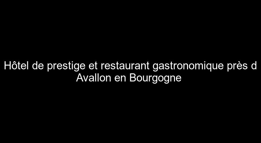 Hôtel de prestige et restaurant gastronomique près d'Avallon en Bourgogne Hôtel de prestige et restaurant gastronomique près d'Avallon en Bourgogne