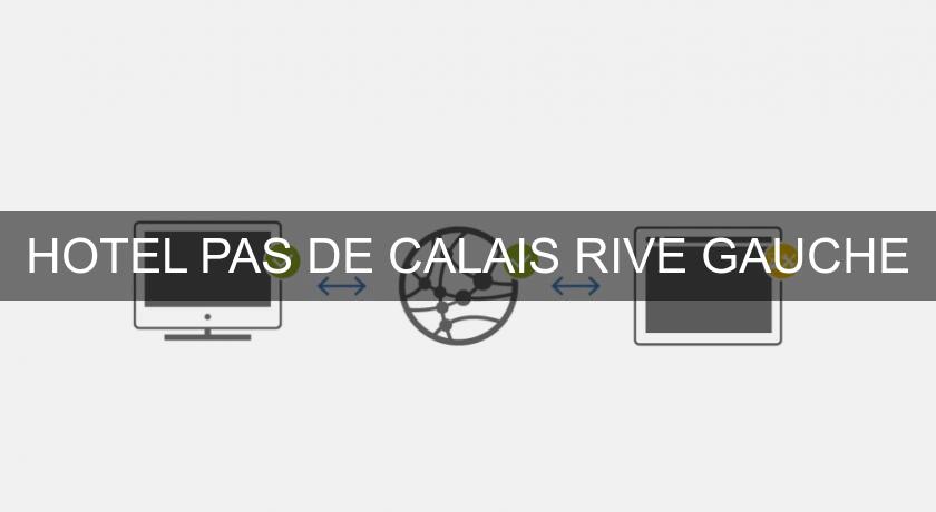 HOTEL PAS DE CALAIS RIVE GAUCHE