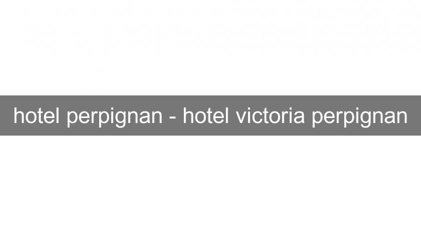 hotel perpignan - hotel victoria perpignan hotel perpignan - hotel victoria perpignan