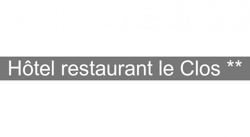 Hôtel restaurant le Clos ** Hôtel restaurant le Clos **