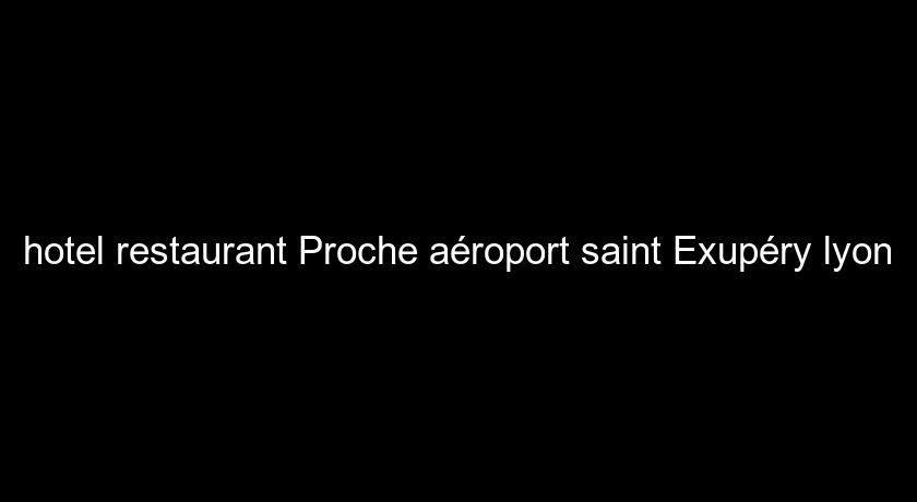 hotel restaurant Proche aéroport saint Exupéry lyon