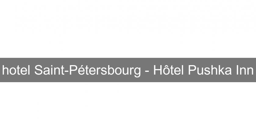 hotel Saint-Pétersbourg - Hôtel Pushka Inn hotel Saint-Pétersbourg - Hôtel Pushka Inn