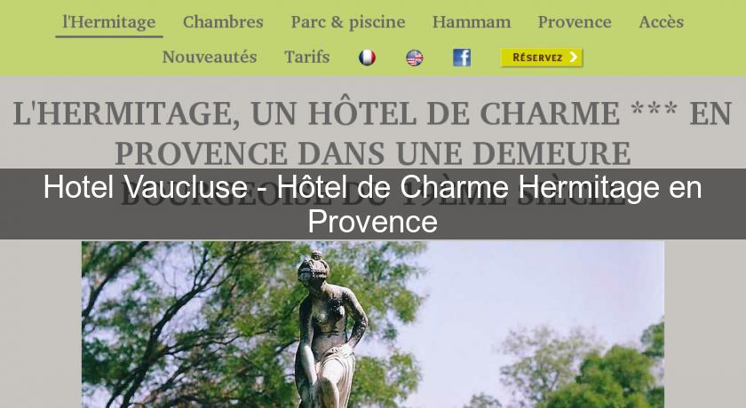 Hotel Vaucluse - Hôtel de Charme Hermitage en Provence Hotel Vaucluse - Hôtel de Charme Hermitage en Provence