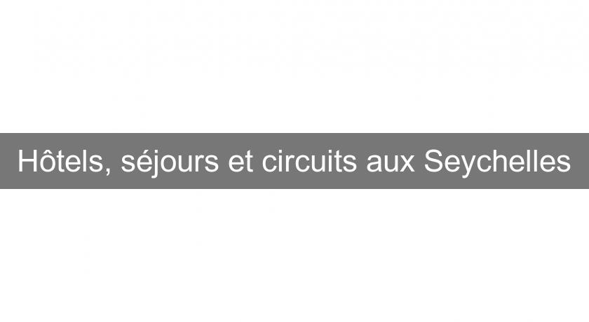 Hôtels, séjours et circuits aux Seychelles Hôtels, séjours et circuits aux Seychelles