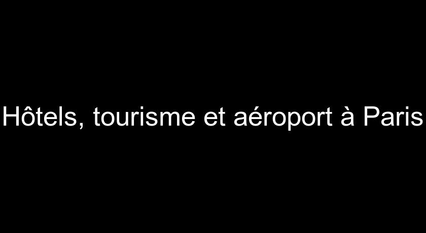 Hôtels, tourisme et aéroport à Paris