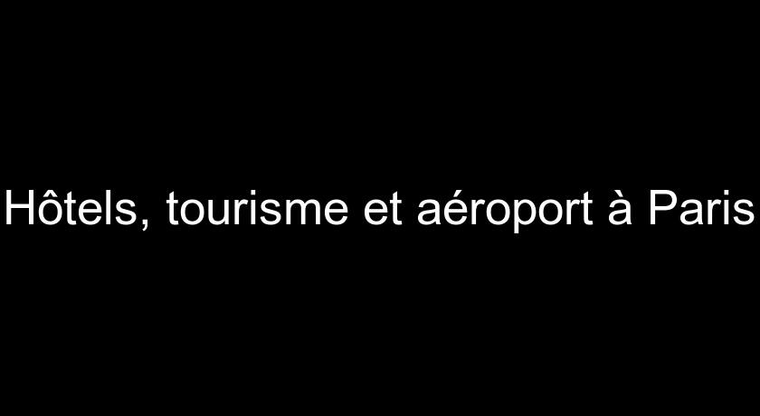 Hôtels, tourisme et aéroport à Paris Hôtels, tourisme et aéroport à Paris